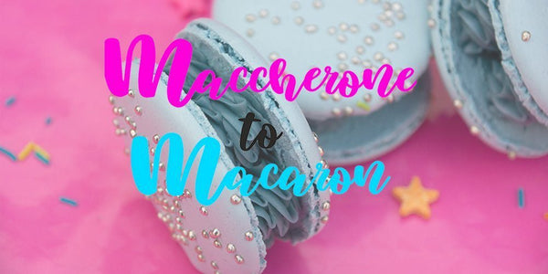 Maccherone To Macaron